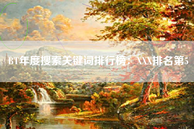 BT年度搜索关键词排行榜：XXX排名第5